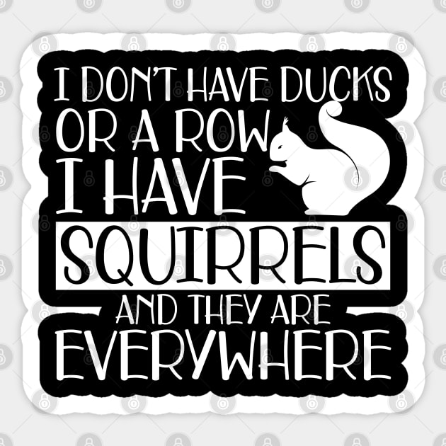 Squirrel - I don't have ducks or row I have squirrels and they are everywhere w Sticker by KC Happy Shop